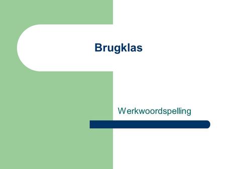 Brugklas Werkwoordspelling.