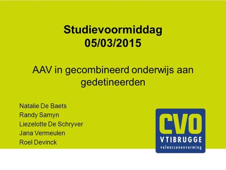 Studievoormiddag 05/03/2015 AAV in gecombineerd onderwijs aan gedetineerden Natalie De Baets Randy Samyn Liezelotte De Schryver Jana Vermeulen Roel Devinck.