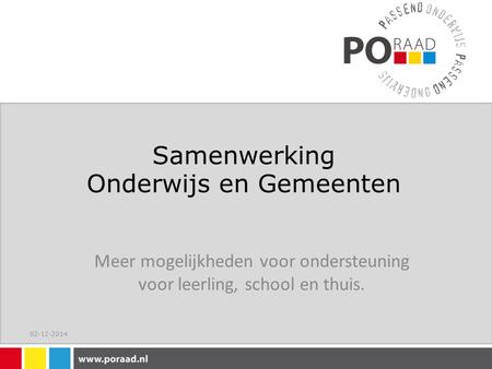 Samenwerking Onderwijs en Gemeenten Meer mogelijkheden voor ondersteuning voor leerling, school en thuis. 02-12-2014.