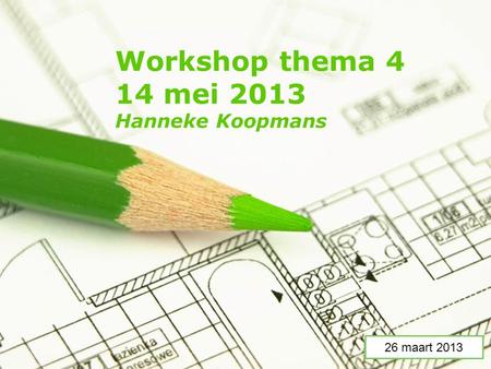 Page 1 Workshop thema 4 14 mei 2013 Hanneke Koopmans 26 maart 2013.