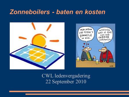 Zonneboilers - baten en kosten CWL ledenvergadering 22 September 2010.