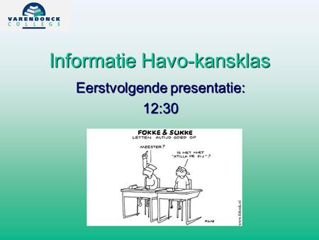 Informatie Havo-kansklas Eerstvolgende presentatie: 12:30.