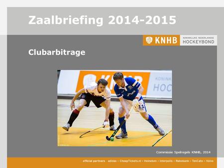 Zaalbriefing 2014-2015 Clubarbitrage Commissie Spelregels KNHB, 2014.