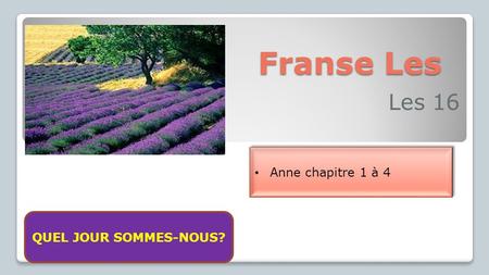 Franse Les Les 16 Anne chapitre 1 à 4 Aujourd’huis nous sommes vendredi le 13 février 2015 QUEL JOUR SOMMES-NOUS?