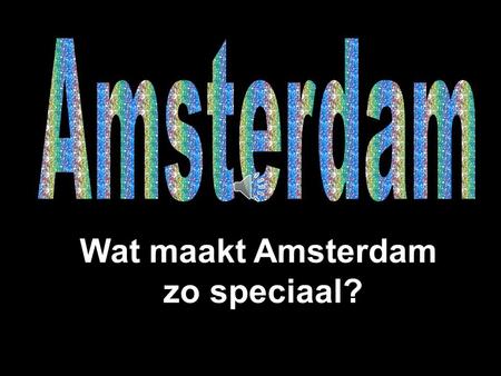 Amsterdam Wat maakt Amsterdam zo speciaal?.
