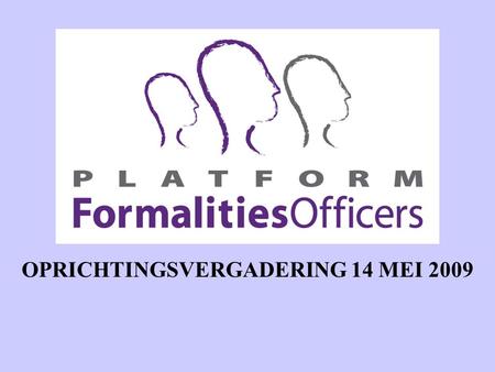 OPRICHTINGSVERGADERING 14 MEI 2009. AGENDA 1.WELKOM EN OPENING 2.INLEIDING DOOR IR. H.A. WITMANS VOORZITTER BESTUUR VAN DE ORDE 3.HET PLATFORM – DE VERENIGING.