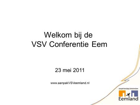 23 mei 2011 www.aanpakVSVeemland.nl Welkom bij de VSV Conferentie Eem.