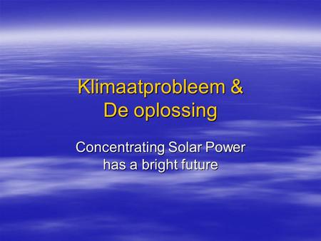 Klimaatprobleem & De oplossing Concentrating Solar Power has a bright future.