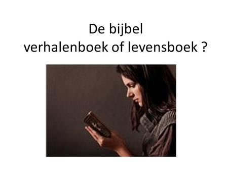 De bijbel verhalenboek of levensboek ?