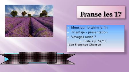  Monsieur Ibrahim la fin  Trientsje - présentation  Voyages unité 7  Unité 7 p. 54/55  San Francisco Chanson Aujourd’hui nous sommes le 4 février.