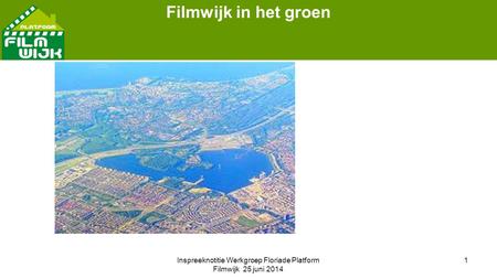 Inspreeknotitie Werkgroep Floriade Platform Filmwijk 25 juni 2014 1 Filmwijk in het groen.