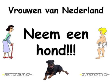Vrouwen van Nederland Neem een hond!!!.