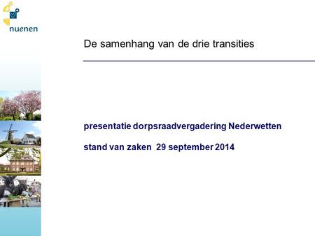 De samenhang van de drie transities presentatie dorpsraadvergadering Nederwetten stand van zaken 29 september 2014.