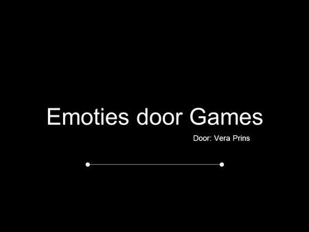 Emoties door Games Door: Vera Prins. “ Wat is de meerwaarde van emoties door games ?