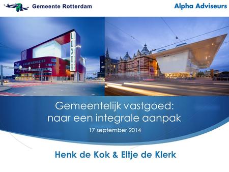  Gemeentelijk vastgoed: naar een integrale aanpak 17 september 2014 Henk de Kok & Eltje de Klerk.