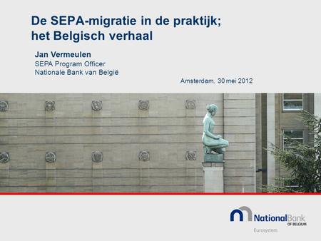 De SEPA-migratie in de praktijk; het Belgisch verhaal Amsterdam, 30 mei 2012 Jan Vermeulen SEPA Program Officer Nationale Bank van België.
