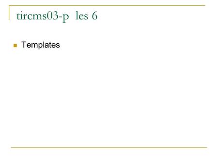 Tircms03-p les 6 Templates. Functietemplates void verwissel(int &x, int &y); { int w=x;x=y;y=w;} Dezelfde functie voor meerdere types heet een functietemplate.