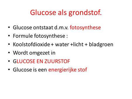 Glucose als grondstof. Glucose ontstaat d.m.v. fotosynthese