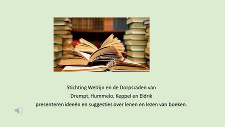Stichting Welzijn en de Dorpsraden van Drempt, Hummelo, Keppel en Eldrik presenteren ideeën en suggesties over lenen en lezen van boeken.