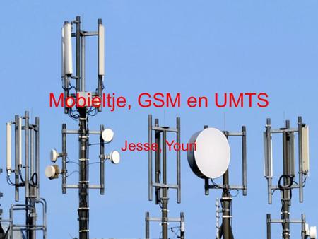 Mobieltje, GSM en UMTS Jesse, Youri.