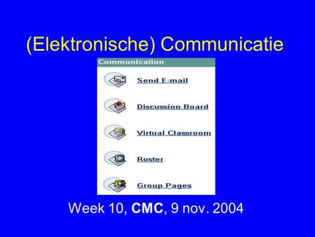 (Elektronische) Communicatie Week 10, CMC, 9 nov. 2004.