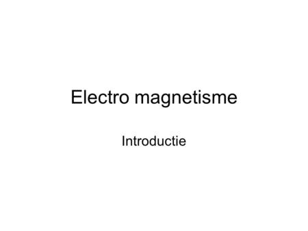 Electro magnetisme Introductie.