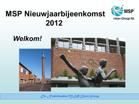 User-Group NL MSP Nieuwjaarbijeenkomst 2012 Welkom!