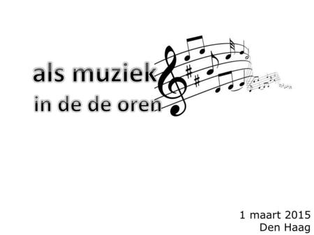 Als muziek in de de oren 1 maart 2015 Den Haag.