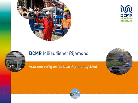 Voor een veilig en leefbaar Rijnmondgebied. DCMR Milieudienst Rijnmond Gezamenlijke milieudienst van de provincie Zuid-Holland en 15 gemeenten in het.
