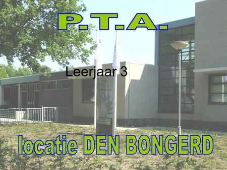 P.T.A. Leerjaar 3 locatie DEN BONGERD.