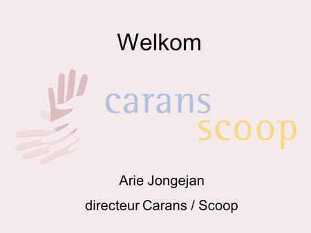 Welkom Arie Jongejan directeur Carans / Scoop
