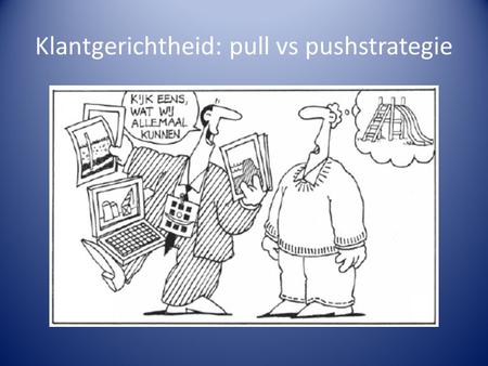 Klantgerichtheid: pull vs pushstrategie