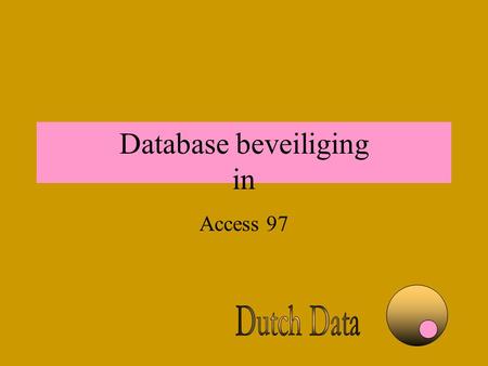 Database beveiliging in Access 97. Database beveiliging Overzicht van Access beveiliging Het 10 stappen programma Onderhoud van beveiligde database Anders.