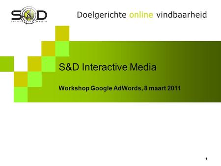 S&D Interactive Media Workshop Google AdWords, 8 maart 2011 1.