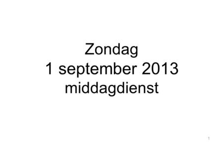1 Zondag 1 september 2013 middagdienst. 2 Welkom in deze dienst Voorganger :J. Bonhof Ouderling:W.H. van Eeken Organist:Krijn van Veen.