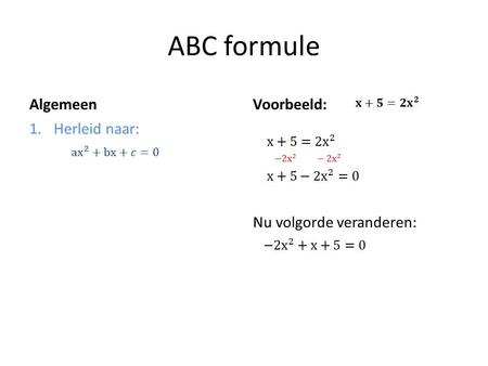 ABC formule Algemeen Voorbeeld: Herleid naar: Nu volgorde veranderen: