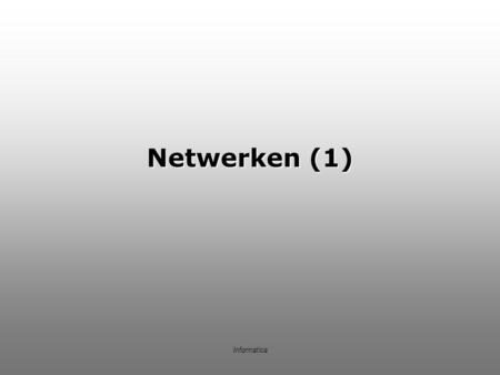 Informatica Netwerken (1). Informatica Netwerken Verschillende afmetingen –LAN (Local Area Network) –MAN (Metropolitan Area Network) –WAN (Wide Area Network)