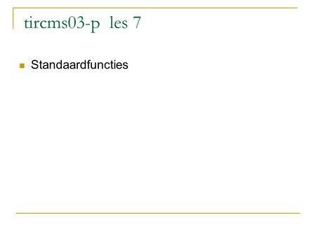 Tircms03-p les 7 Standaardfuncties. In header opnemen bijv: using namespace std // C++ // oude C.