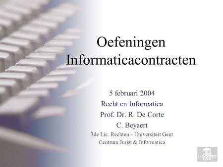 Oefeningen Informaticacontracten 5 februari 2004 Recht en Informatica Prof. Dr. R. De Corte C. Beyaert 3de Lic. Rechten – Universiteit Gent Centrum Jurist.