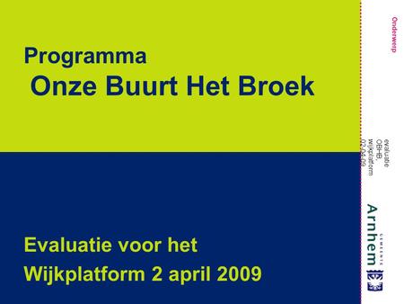 Onderwerp evaluatie OBHB, wijkplatform 02-04-09 Programma Onze Buurt Het Broek Evaluatie voor het Wijkplatform 2 april 2009.
