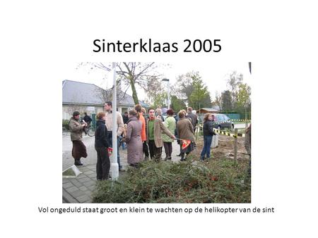 Sinterklaas 2005 Vol ongeduld staat groot en klein te wachten op de helikopter van de sint.