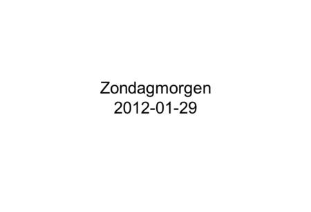 Zondagmorgen 2012-01-29.