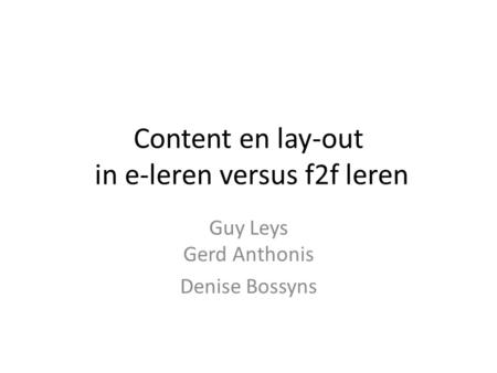 Content en lay-out in e-leren versus f2f leren Guy Leys Gerd Anthonis Denise Bossyns.