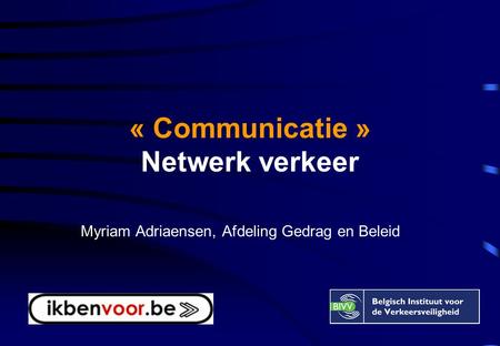 « Communicatie » Netwerk verkeer Myriam Adriaensen, Afdeling Gedrag en Beleid.