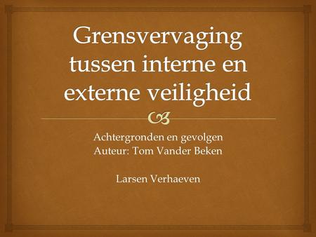 Achtergronden en gevolgen Auteur: Tom Vander Beken Larsen Verhaeven.