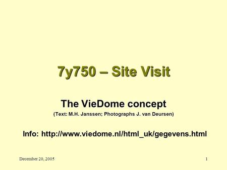 December 20, 20051 7y750 – Site Visit The VieDome concept (Text: M.H. Janssen; Photographs J. van Deursen) Info: