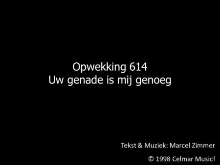 Opwekking 614 Uw genade is mij genoeg Tekst & Muziek: Marcel Zimmer