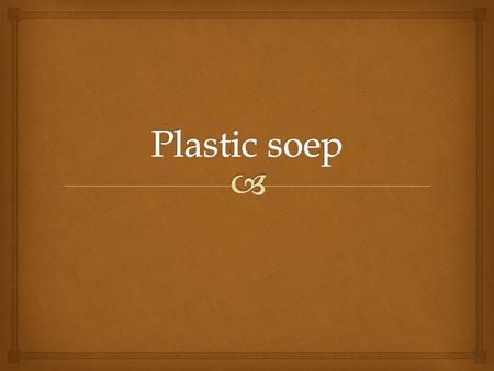 Plastic soep.
