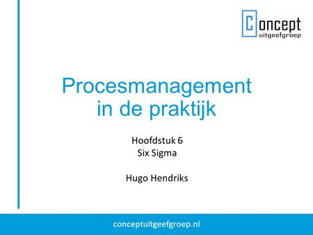 Procesmanagement in de praktijk Hoofdstuk 6 Six Sigma Hugo Hendriks.