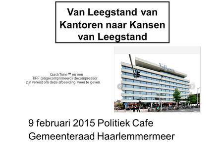 Van Leegstand van Kantoren naar Kansen van Leegstand 9 februari 2015 Politiek Cafe Gemeenteraad Haarlemmermeer.